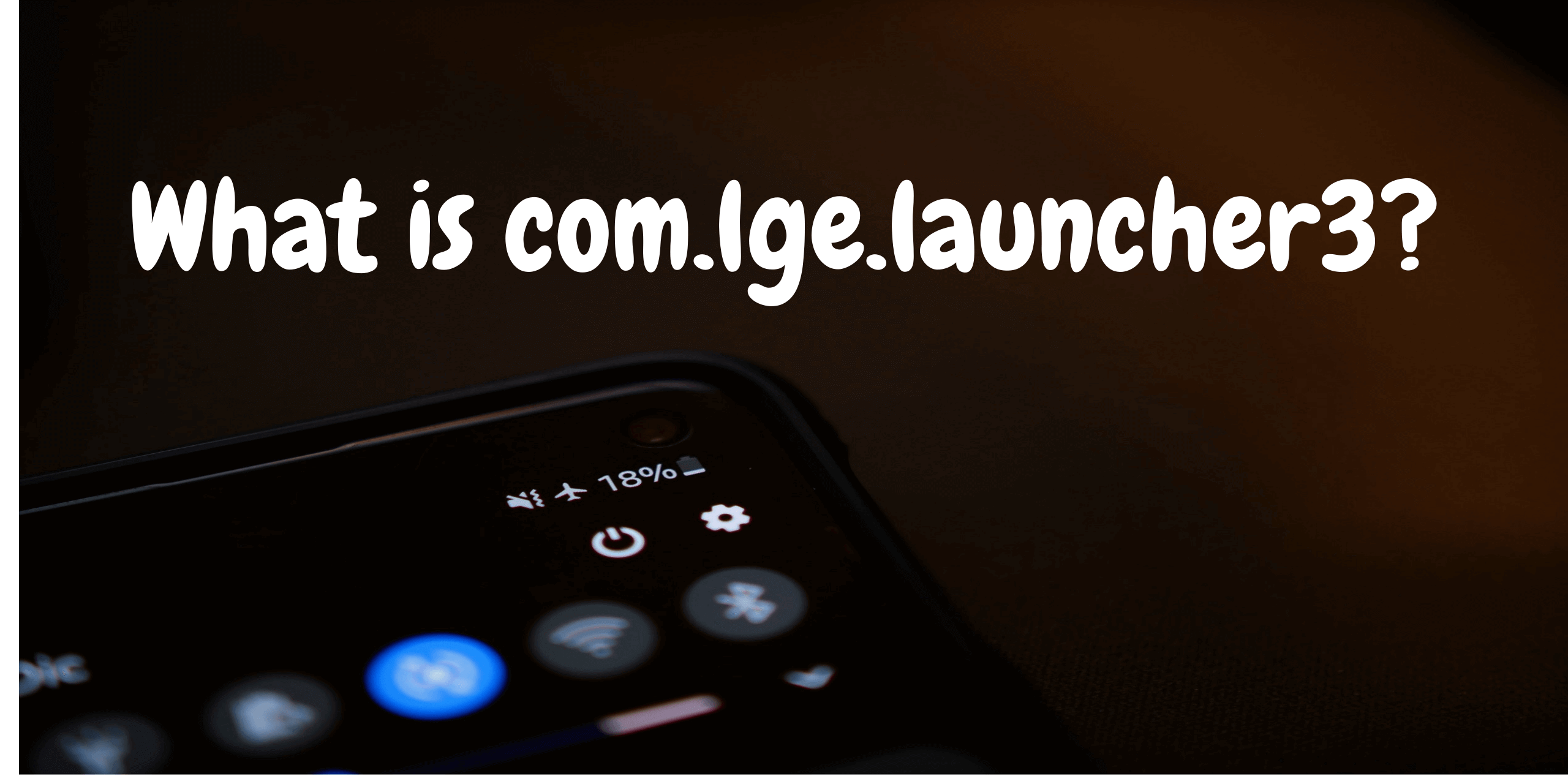 1. What Is com. lge.launcher3?
